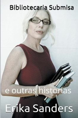 Bibliotecaria Submisa e outras historias by Erika Sanders 9798223648536