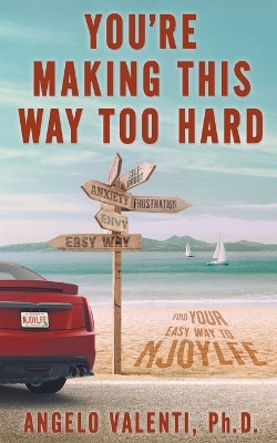 You're Making This Way Too Hard: Find Your Easy Way to Njoylfe by Angelo Valenti 9798223193401