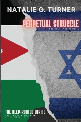 Perpetual Struggle: The Deep-rooted Strife and Its Uncertain Future in the Middle East by Natalie G Turner 9788254229262