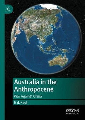 Australia in the Anthropocene: War Against China by Erik Paul 9789811981807