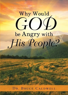 Why Would God be Angry with His People? by Dr Bruce Caldwell 9781950596478