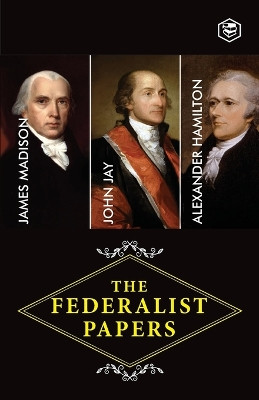 The Federalist Papers: A Collection of Essays Written in Favour of the New Constitution by Alexander Hamilton (Author) 9789394112919