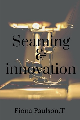 Seaming & innovation by Fiona Paulson 9798887725468