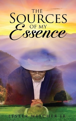 The Sources of My Essence by Lester Witcher, Jr 9798886409758