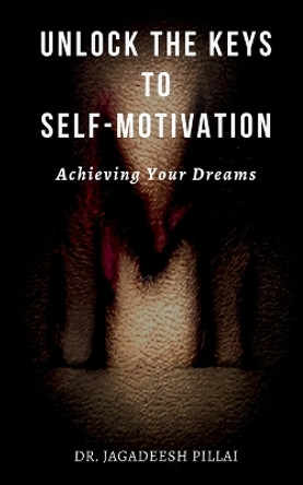 Unlock the Keys to Self-Motivation by Dr Jagadeesh 9798889590385