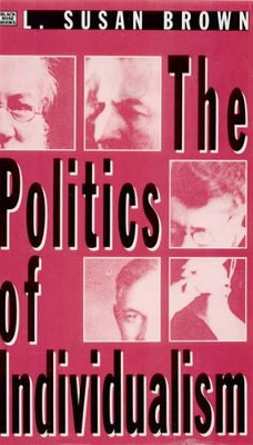 The Politics of Individualism: Liberalism, Liberal Feminism and Anarchism by L.Susan Brown 9781551642031