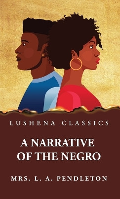 A Narrative of the Negro by Mrs Leila Amos Pendleton 9781639238224