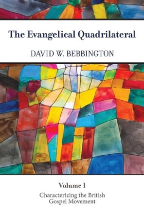 The Evangelical Quadrilateral: Characterizing the British Gospel Movement by David W. Bebbington 9781481313780