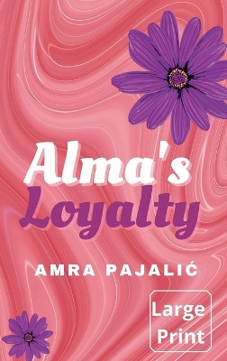 Alma's Loyalty by Amra Pajalic 9781922871190