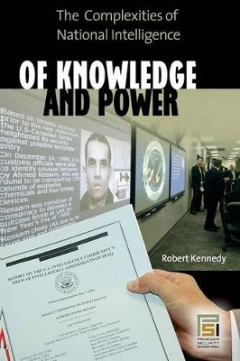 Of Knowledge and Power: The Complexities of National Intelligence by Robert Kennedy 9781440836282