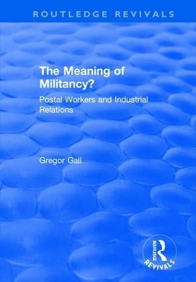 The Meaning of Militancy?: Postal Workers and Industrial Relations by Gregor Gall 9781138717510