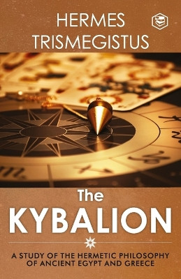 The Kybalion: A Study of The Hermetic Philosophy of Ancient Egypt and Greece by Three Initiates 9789391316037