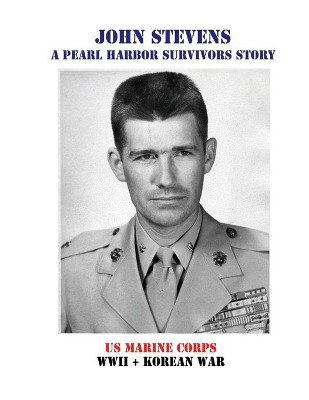 John Stevens: A Pearl Harbor Survivors Story by John Stevens 9781630100292