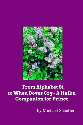 From Alphabet St. to When Doves Cry - A Haiku Companion for Prince by Michael Shaeffer 9781715230746
