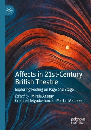 Affects in 21st-Century British Theatre: Exploring Feeling on Page and Stage by Mireia Aragay 9783030584887