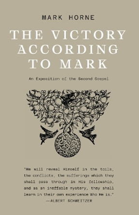 The Victory According to Mark: An Exposition of the Second Gospel by Mark Horne 9781954887541