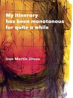 My itinerary has been monotonous  for quite a while by Ivan Martin Jirous 9788086450971