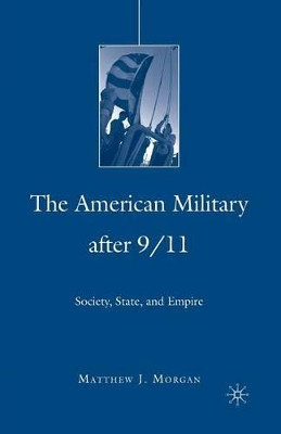 The American Military After 9/11: Society, State, and Empire by M. Morgan 9781349371884