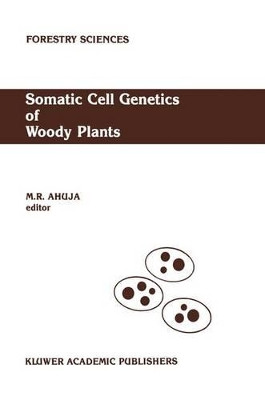 Somatic Cell Genetics of Woody Plants: Proceedings of the IUFRO Working Party S2. 04-07 Somatic Cell Genetics, held in Grosshansdorf, Federal Republic of Germany, August 10-13, 1987 by M. R. Ahuja 9789024737284