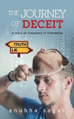 The Journey of Deceit: A Story of Treachery in Friendship by Anubha Sagar 9781482822090