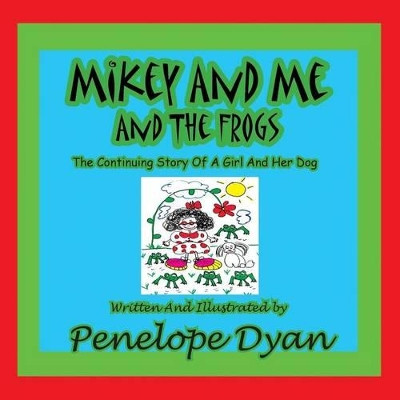 Mikey And Me And The Frogs---The Continuing Story Of A Girl And Her Dog by Penelope Dyan 9781935118930