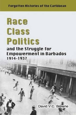 Race, Class, Politics and the Struggle for Empowerment in Barbados 1914-1937 by V. C. Browne 9789766373986
