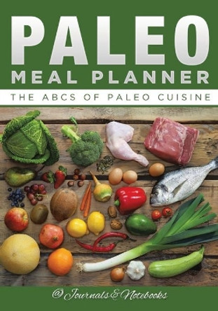 Paleo Meal Planner: The ABCs of Paleo Cuisine by @ Journals and Notebooks 9781683265542