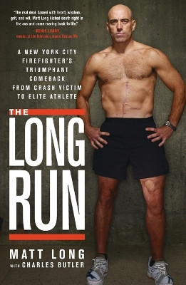 The Long Run: A New York City Firefighter's Triumphant Comeback from Crash Victim to Elite Athlete by Matt Long 9781609611798