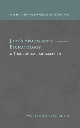 Jude's Apocalyptic Eschatology as Theological Exclusivism by William R Wilson 9781948048491