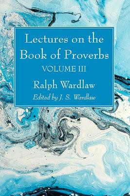 Lectures on the Book of Proverbs, Volume III by Ralph Wardlaw 9798385200733