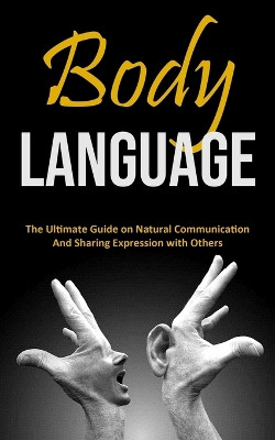 Body Language: The Ultimate Guide on Natural Communication and Sharing Expression with Others by Berry Cox 9788794477970