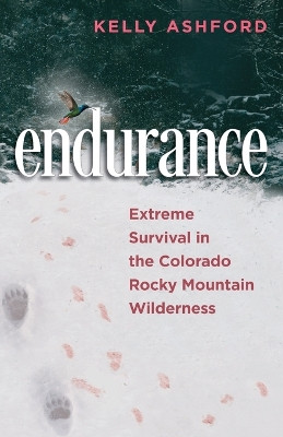 endurance: Extreme Survival in the Colorado Rocky Mountain Wilderness by Kelly Ashford 9798989686728