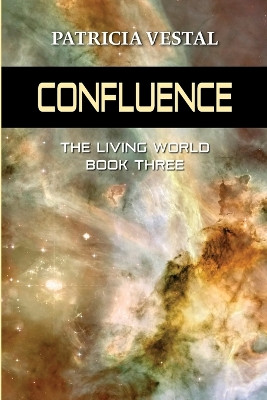 Confluence: The Living World Book Three by Patricia Vestal 9781737584940