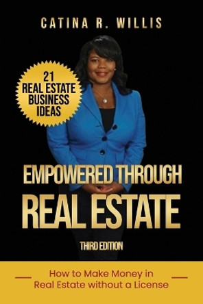 Empowered through Real Estate: How to Make Money in Real Estate WITHOUT a License by Catina R Willis 9781735060262