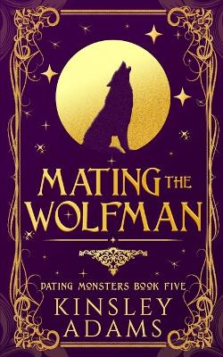 Mating the Wolfman: A Werewolf Fated Mates Paranormal Romance by Kinsley Adams 9781989308516