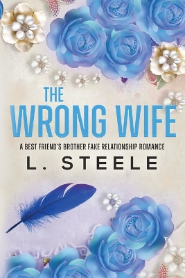 The Wrong Wife: Brother's Best Friend Marriage of Convenience Romance by L Steele 9781399977098