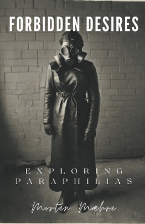 Forbidden Desires: Exploring Paraphilias by Morten Maehre 9798224501182