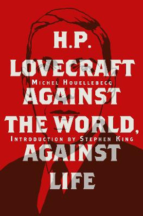 H. P. Lovecraft: Against the World, Against Life by Michel Houellebecq