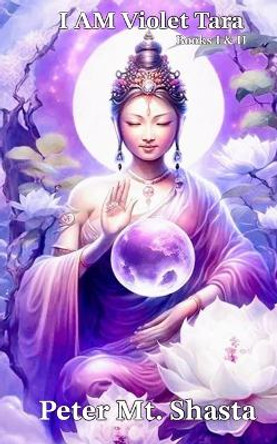 I AM Violet Tara, Books I & II by Peter Mt Shasta 9798869168016