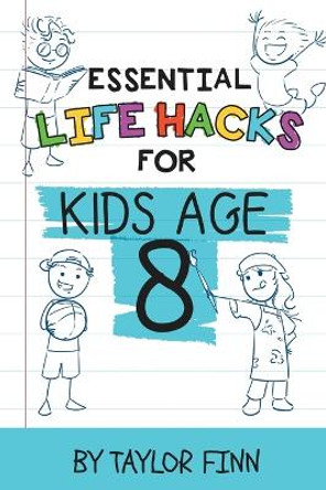 Essential Life Hacks for Kids Age 8 by Taylor Finn 9781738254569