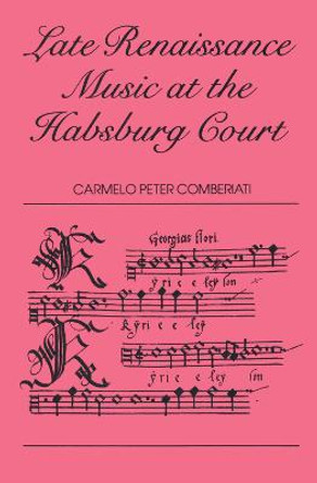Late Renaissance Music at the Hapsburg Court by Carmelo Peter Comberiati