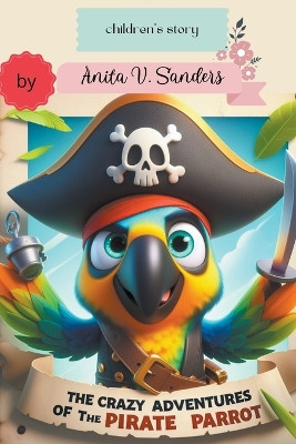 The Crazy Adventures of the Pirate Parrot by V Sanders Anita 9798224213122