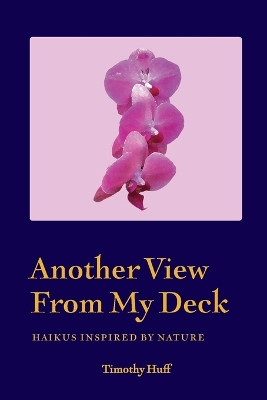 Another View From My Deck: Haikus Inspired by Nature by Timothy Huff 9781940300924