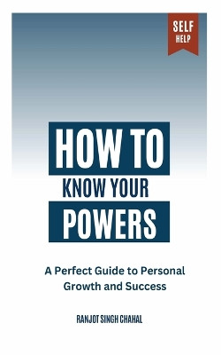 How to Know Your Powers: A Perfect Guide to Personal Growth and Success by Ranjot Singh Chahal 9789391927820