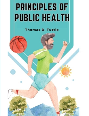Principles of Public Health: The Fight for The Health and The Enemies of Health by Thomas D Tuttle 9781835521687