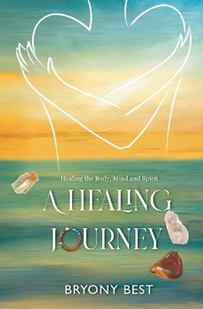 A Healing Journey: Healing the Body, Mind, and Spirit by Bryony Best 9781739286026