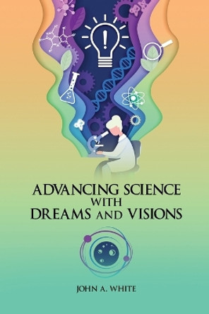 Advancing Science with Dreams and Visions by John White 9781916852594
