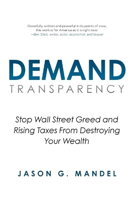 Demand Transparency: Stop Wall Street Greed and Rising Taxes From Destroying Your Wealth by Jason G Mandel 9781956914948