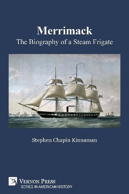 Merrimack, The Biography of a Steam Frigate (B&W) by Stephen Chapin Kinnaman 9781622736744