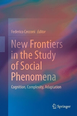 New Frontiers in the Study of Social Phenomena: Cognition, Complexity, Adaptation by Federico Cecconi 9783319795584